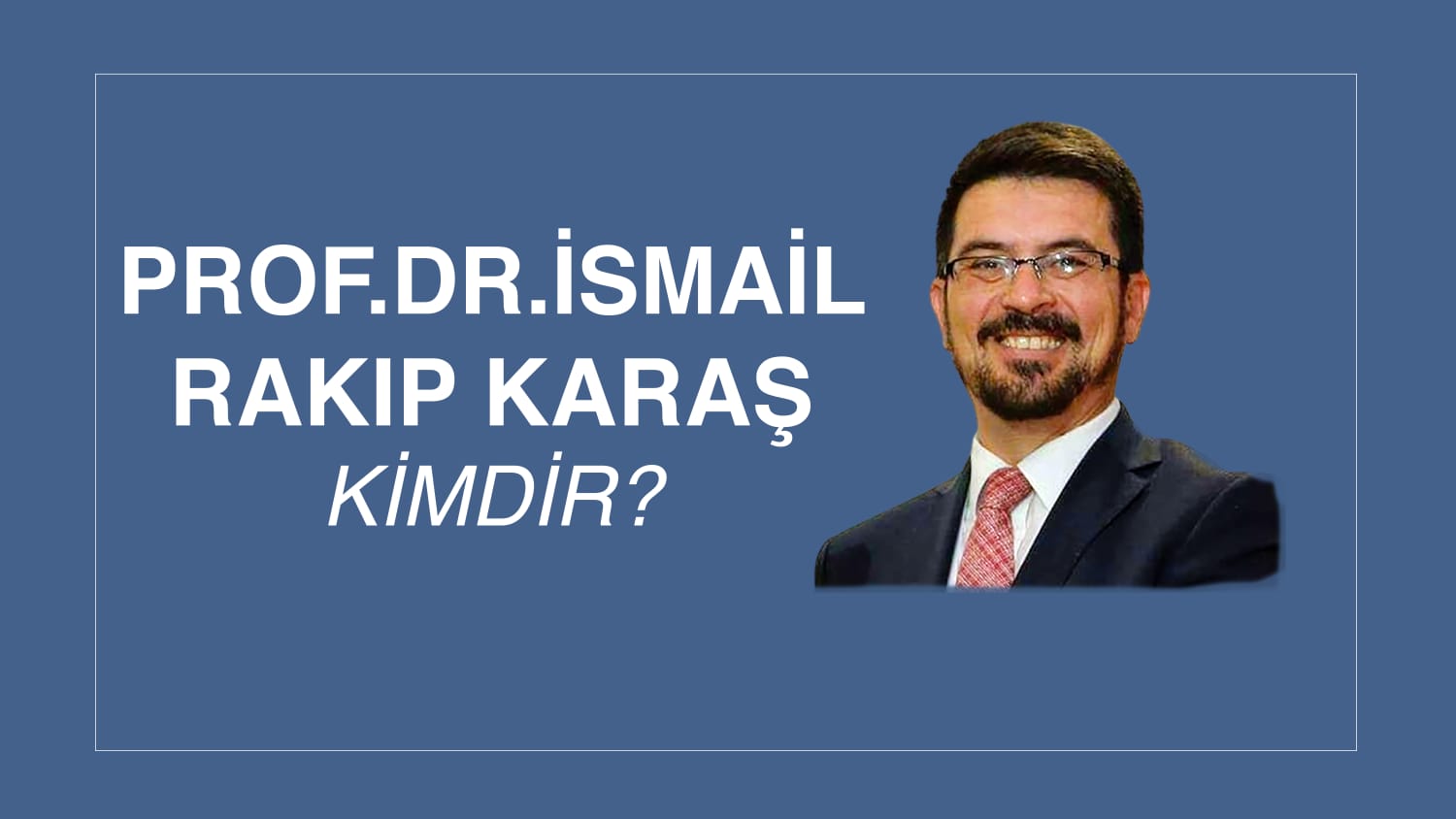 PROF. DR. İSMAİL RAKIP KARAŞ