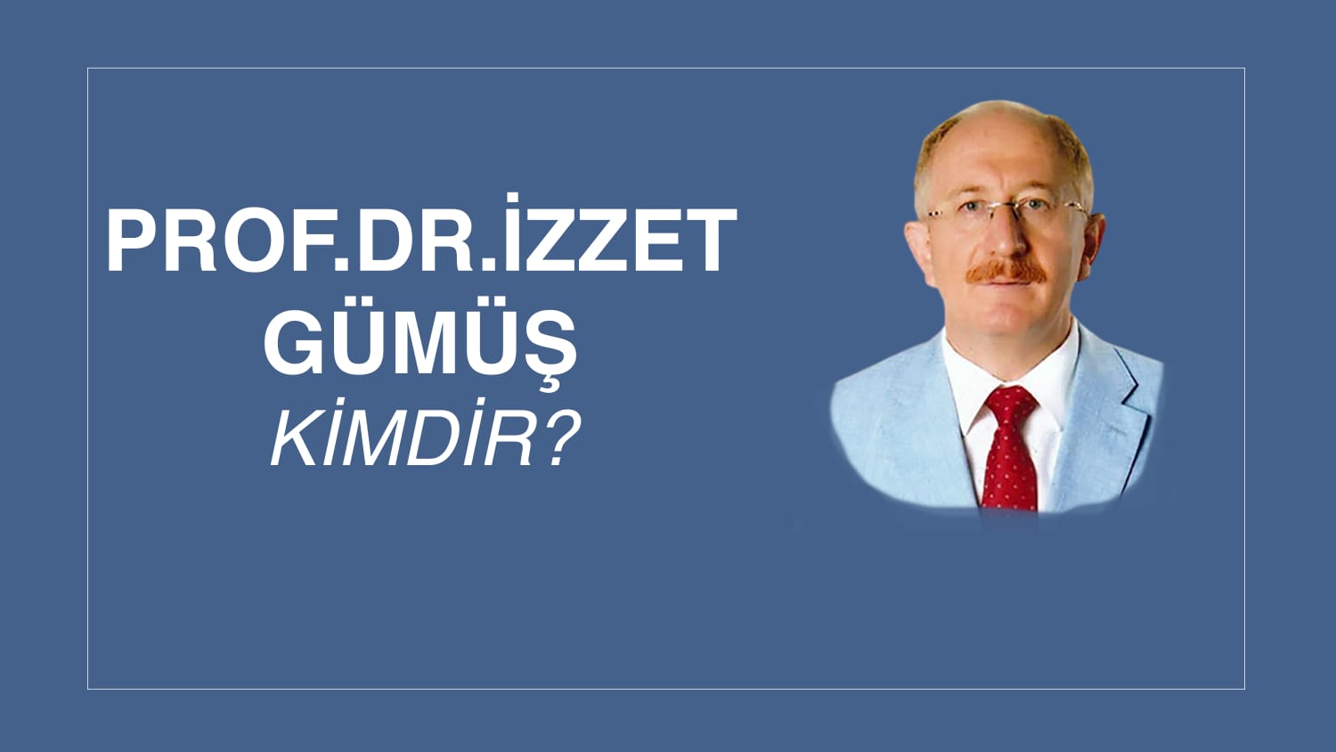 PROF. DR. İZZET GÜMÜŞ