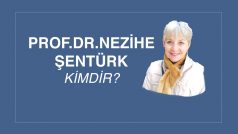 PROF. DR. NEZİHE ŞENTÜRK